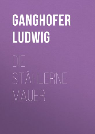 Ganghofer Ludwig Die stählerne Mauer