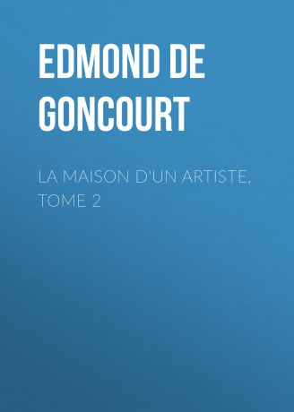 Edmond de Goncourt La maison d