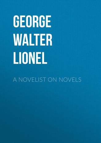 George Walter Lionel A Novelist on Novels