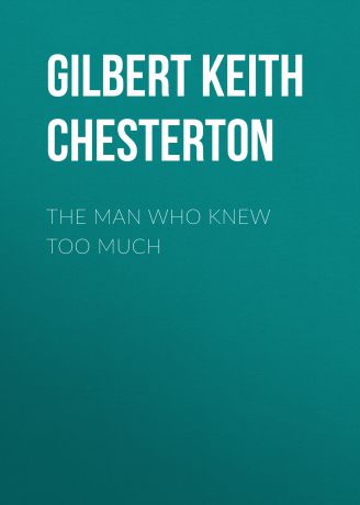 Gilbert Keith Chesterton The Man Who Knew Too Much