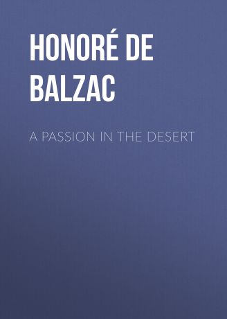 Оноре де Бальзак A Passion in the Desert