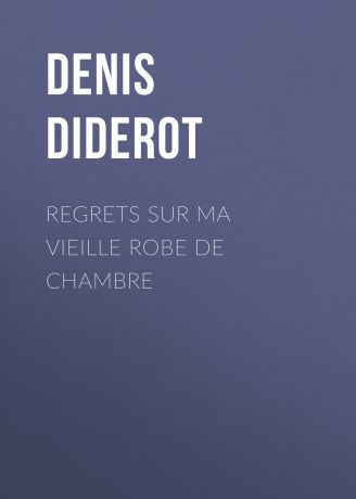 Denis Diderot Regrets sur ma vieille robe de chambre