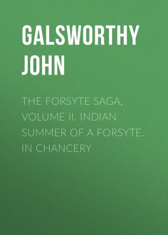 Galsworthy John The Forsyte Saga, Volume II. Indian Summer of a Forsyte. In Chancery
