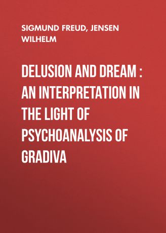 Зигмунд Фрейд Delusion and Dream : an Interpretation in the Light of Psychoanalysis of Gradiva