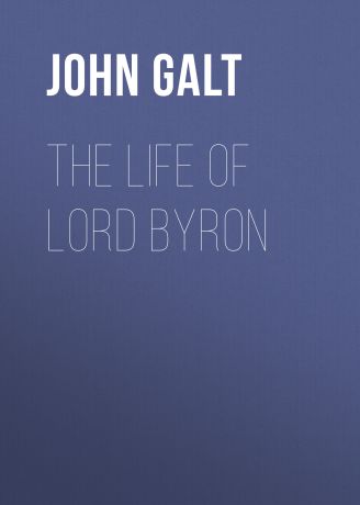 John Galt The Life of Lord Byron