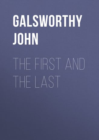 Galsworthy John The First and the Last