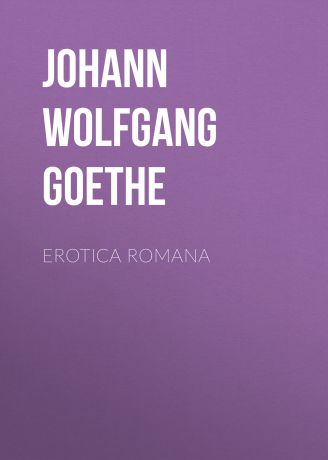 Иоганн Вольфганг фон Гёте Erotica Romana