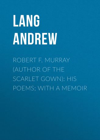 Lang Andrew Robert F. Murray (Author of the Scarlet Gown): His Poems; with a Memoir
