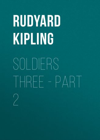 Редьярд Киплинг Soldiers Three - Part 2