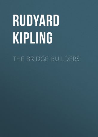 Редьярд Киплинг The Bridge-Builders