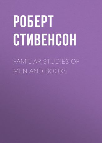 Роберт Льюис Стивенсон Familiar Studies of Men and Books