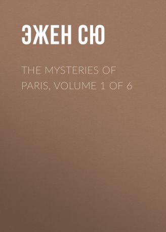 Эжен Сю The Mysteries of Paris, Volume 1 of 6