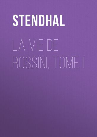 Stendhal La vie de Rossini, tome I