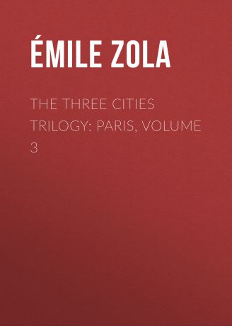 Эмиль Золя The Three Cities Trilogy: Paris, Volume 3