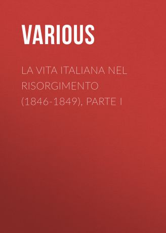 Various La vita Italiana nel Risorgimento (1846-1849), parte I