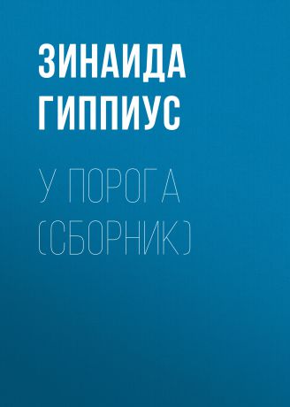 Зинаида Гиппиус У порога (сборник)