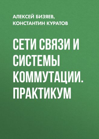 Алексей Бизяев Сети связи и системы коммутации. Практикум