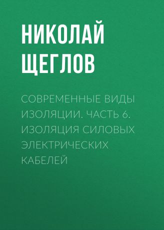 Н. В. Щеглов Современные виды изоляции. Часть 6. Изоляция силовых электрических кабелей