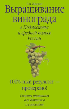 Виктор Жвакин Выращивание винограда в Подмосковье и средней полосе России