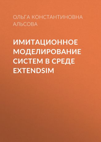 Ольга Константиновна Альсова Имитационное моделирование систем в среде ExtendSim