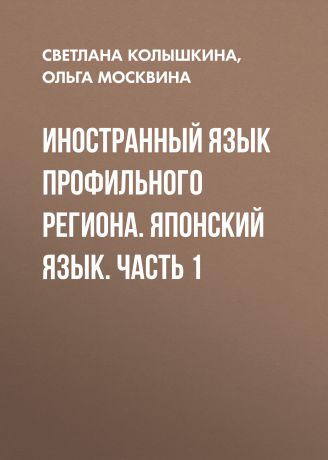 С. С. Колышкина Иностранный язык профильного региона. Японский язык. Часть 1