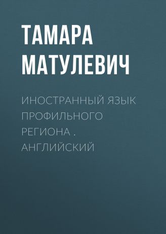 Тамара Матулевич Иностранный язык профильного региона . Английский