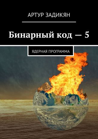 Артур Задикян Бинарный код – 5. Ядерная программа