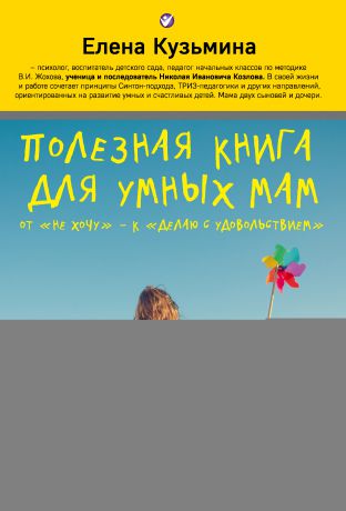 Елена Кузьмина Полезная книга для умных мам. От «не хочу» – к «делаю с удовольствием»