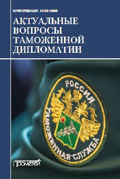 Коллектив авторов Актуальные вопросы таможенной дипломатии. Коллективная монография