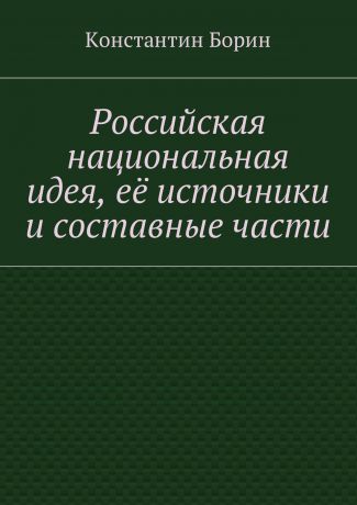 Константин Борин Российская национальная идея, её источники и составные части