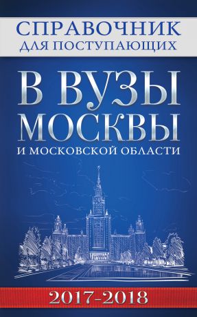 Отсутствует Справочник для поступающих в вузы Москвы и Московской области, 2017–2018