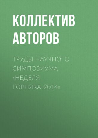 Коллектив авторов Труды научного симпозиума «Неделя горняка-2014»