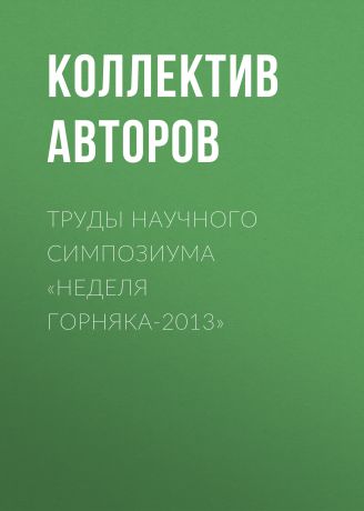 Коллектив авторов Труды научного симпозиума «Неделя горняка-2013»