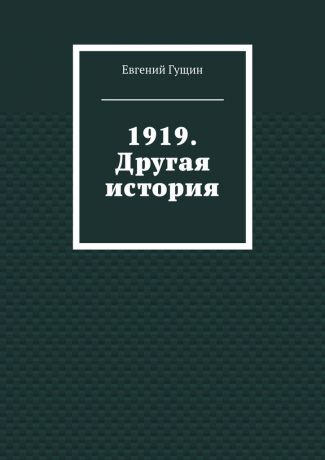 Евгений Гущин 1919. Другая история