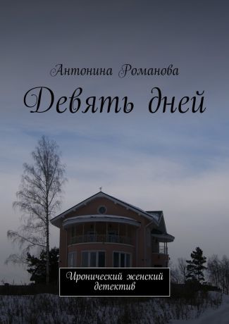 Антонина Александровна Романова Девять дней. Иронический женский детектив