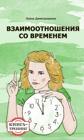 Лиана Димитрошкина Взаимоотношения со временем. Книга-тренинг