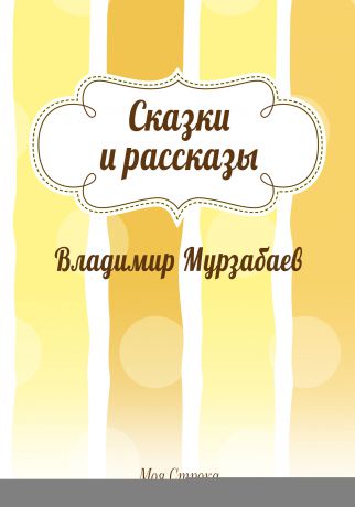 Владимир Мурзабаев Сказки и рассказы (сборник)