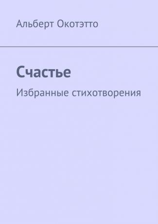 Альберт Николаевич Окотэтто Счастье. Избранные стихотворения