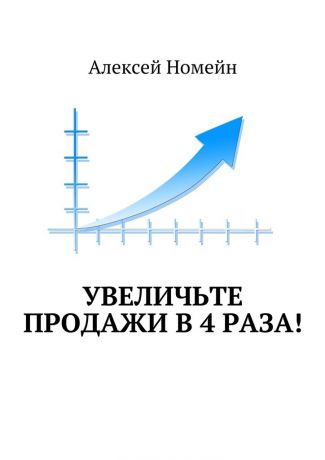 Алексей Номейн Увеличьте продажи в 4 раза!