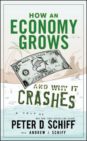 Peter D. Schiff How an Economy Grows and Why It Crashes