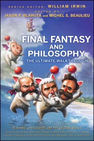 William Irwin Final Fantasy and Philosophy. The Ultimate Walkthrough