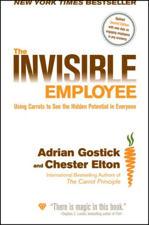 Adrian Gostick The Invisible Employee. Using Carrots to See the Hidden Potential in Everyone