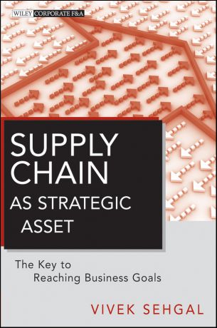 Vivek Sehgal Supply Chain as Strategic Asset. The Key to Reaching Business Goals