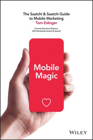 Tom Eslinger Mobile Magic. The Saatchi and Saatchi Guide to Mobile Marketing and Design