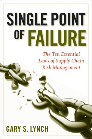 Gary Lynch S. Single Point of Failure. The 10 Essential Laws of Supply Chain Risk Management