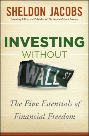 Sheldon Jacobs Investing without Wall Street. The Five Essentials of Financial Freedom