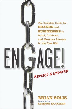 Brian Solis Engage!, Revised and Updated. The Complete Guide for Brands and Businesses to Build, Cultivate, and Measure Success in the New Web