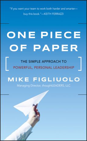 Mike Figliuolo One Piece of Paper. The Simple Approach to Powerful, Personal Leadership