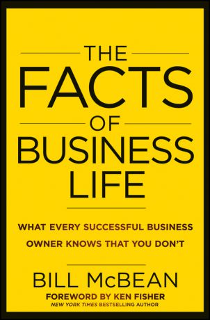 Bill McBean The Facts of Business Life. What Every Successful Business Owner Knows that You Don