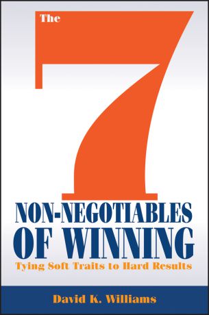 David Williams K. The 7 Non-Negotiables of Winning. Tying Soft Traits to Hard Results